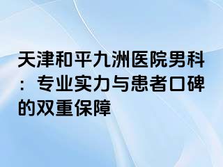 天津和平九洲医院男科：专业实力与患者口碑的双重保障