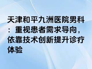 天津和平九洲医院男科：重视患者需求导向，依靠技术创新提升诊疗体验