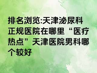排名浏览:天津泌尿科正规医院在哪里“医疗热点”天津医院男科哪个较好