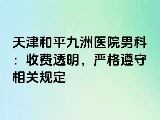 天津和平九洲医院男科：收费透明，严格遵守相关规定